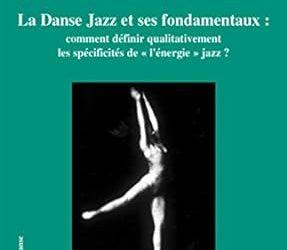 La Danse Jazz et ses fondamentaux : comment définir qualitativement les spécificités de « l’énergie jazz » ?